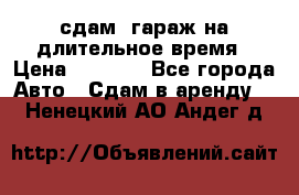 сдам  гараж на длительное время › Цена ­ 2 000 - Все города Авто » Сдам в аренду   . Ненецкий АО,Андег д.